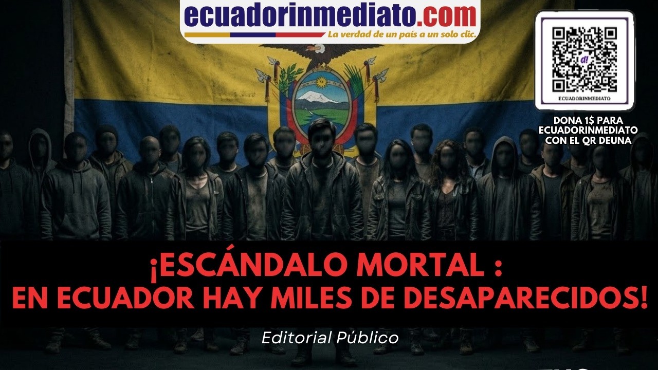 ¡ESCÁNDALO MORTAL : EN ECUADOR HAY MILES DE DESAPARECIDOS!