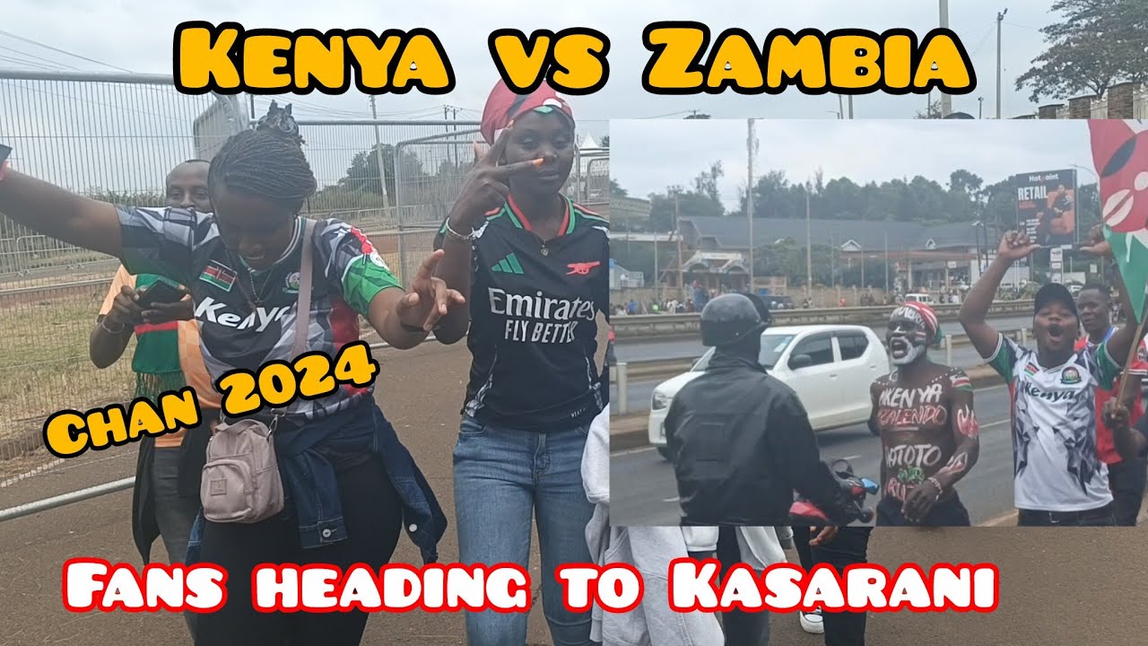 KENYA vs ZAMBIA | FANS FLOCK KASARANI AHEAD OF KICKOFF CHANTING 'ZAMBIA MUST FALL' 
