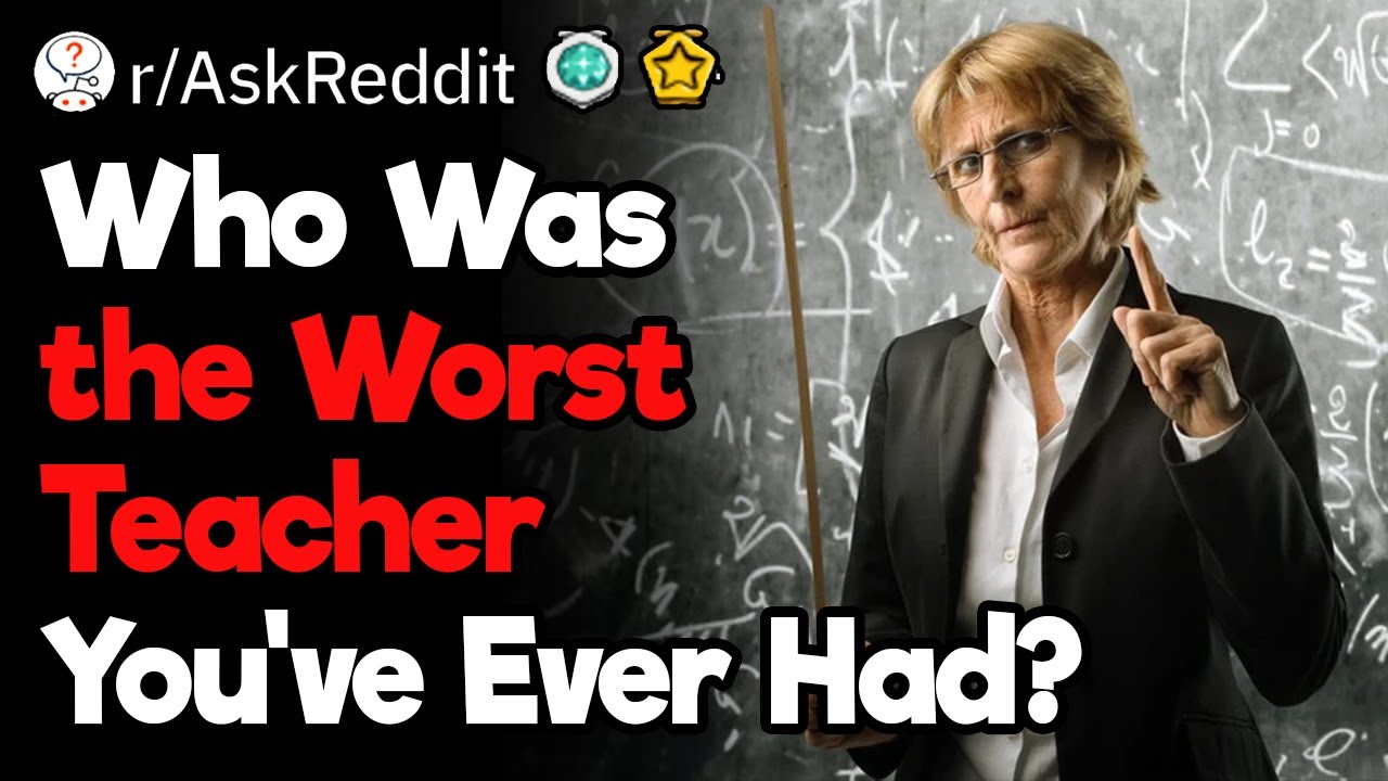 Who Was the Worst Teacher You've Ever Had?