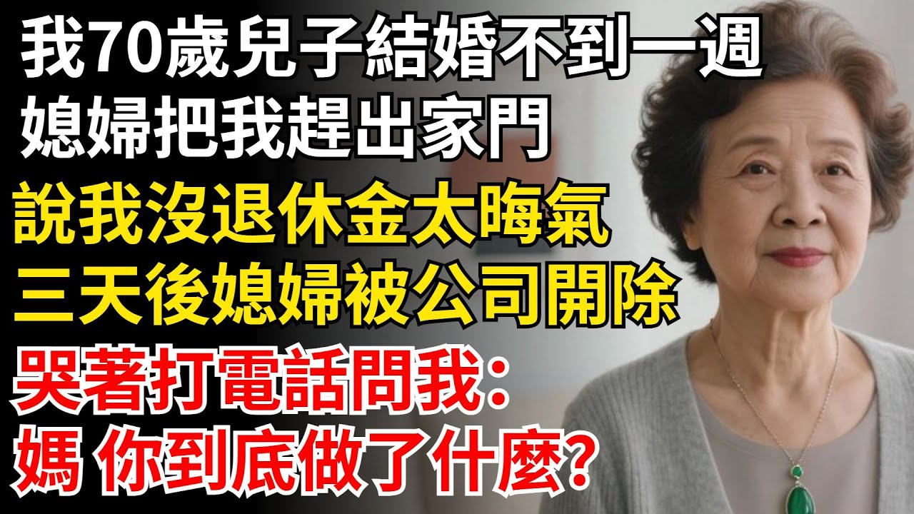 我70歲兒子結婚不到一周，媳婦把我趕出家門，說我沒退休金太晦氣，三天後媳婦被開除，哭著打電話問我：媽 你到底做了什麼？#晚年生活#中老年生活#為人處世#生活經驗#情感故事#幸福人生#上了年紀該明白的事
