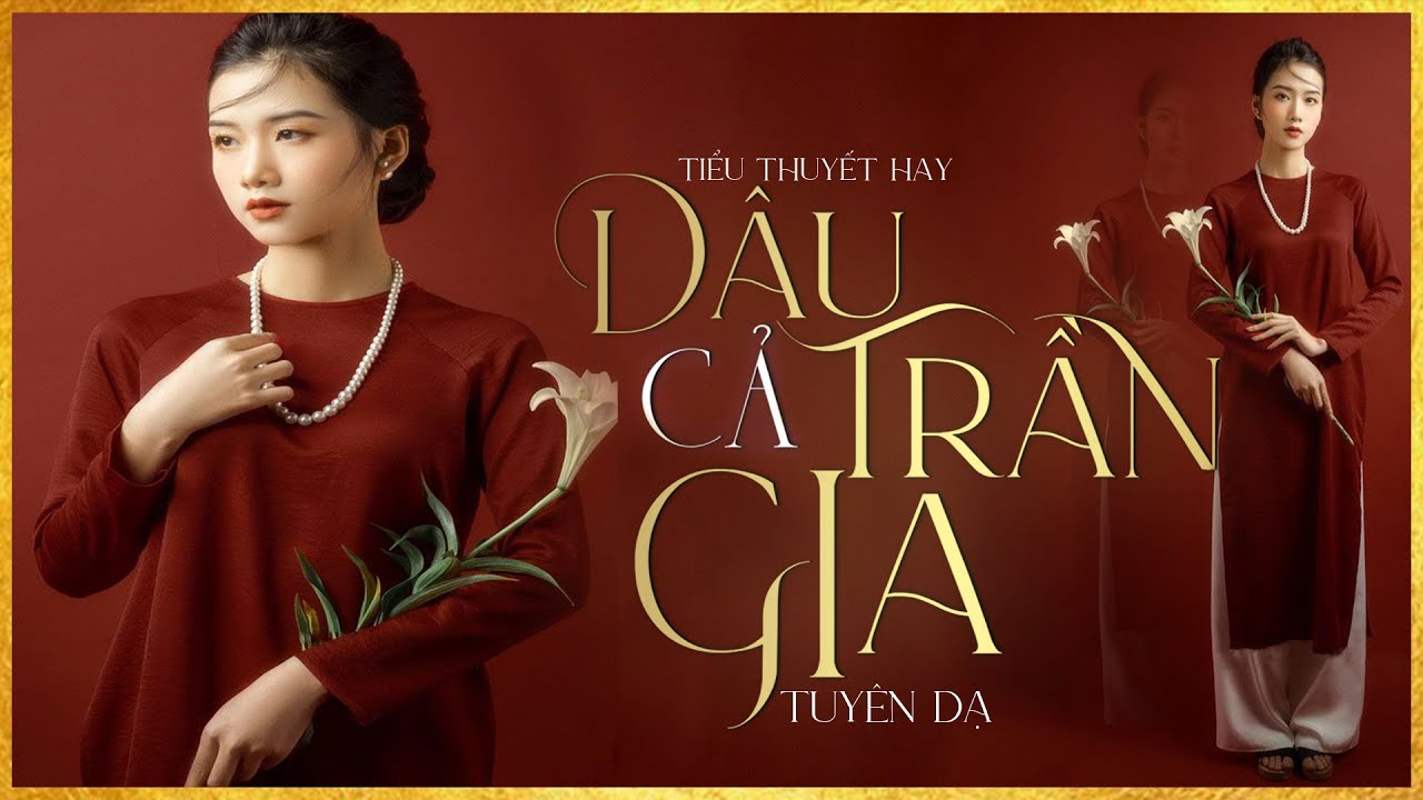 Tiểu Thuyết [HAY] DÂU CẢ TRẦN GIA [Tập 1/3] - Tiểu Thuyết Chạm Tới Trái Tim Hàng Triệu Người