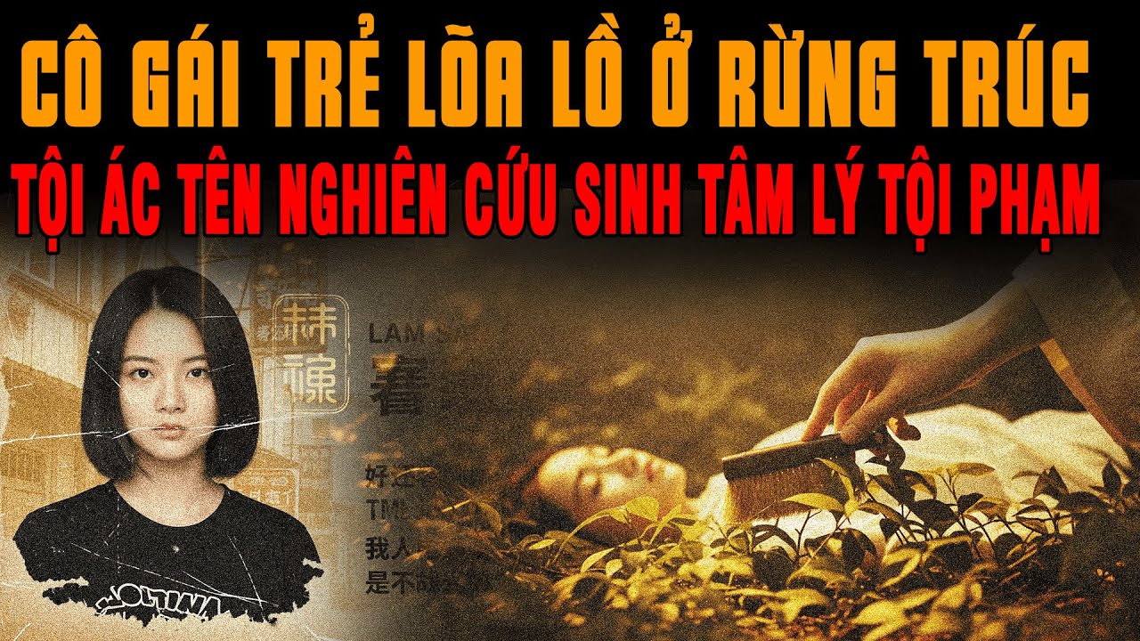 🔔 Kỳ Án Trung Quốc Cô Gái Trẻ LÕA LỒ VÙNG KÍN BỊ XẺO Ở Rừng Trúc & Tội Ác Tên Nghiên Cứu Tâm Lý