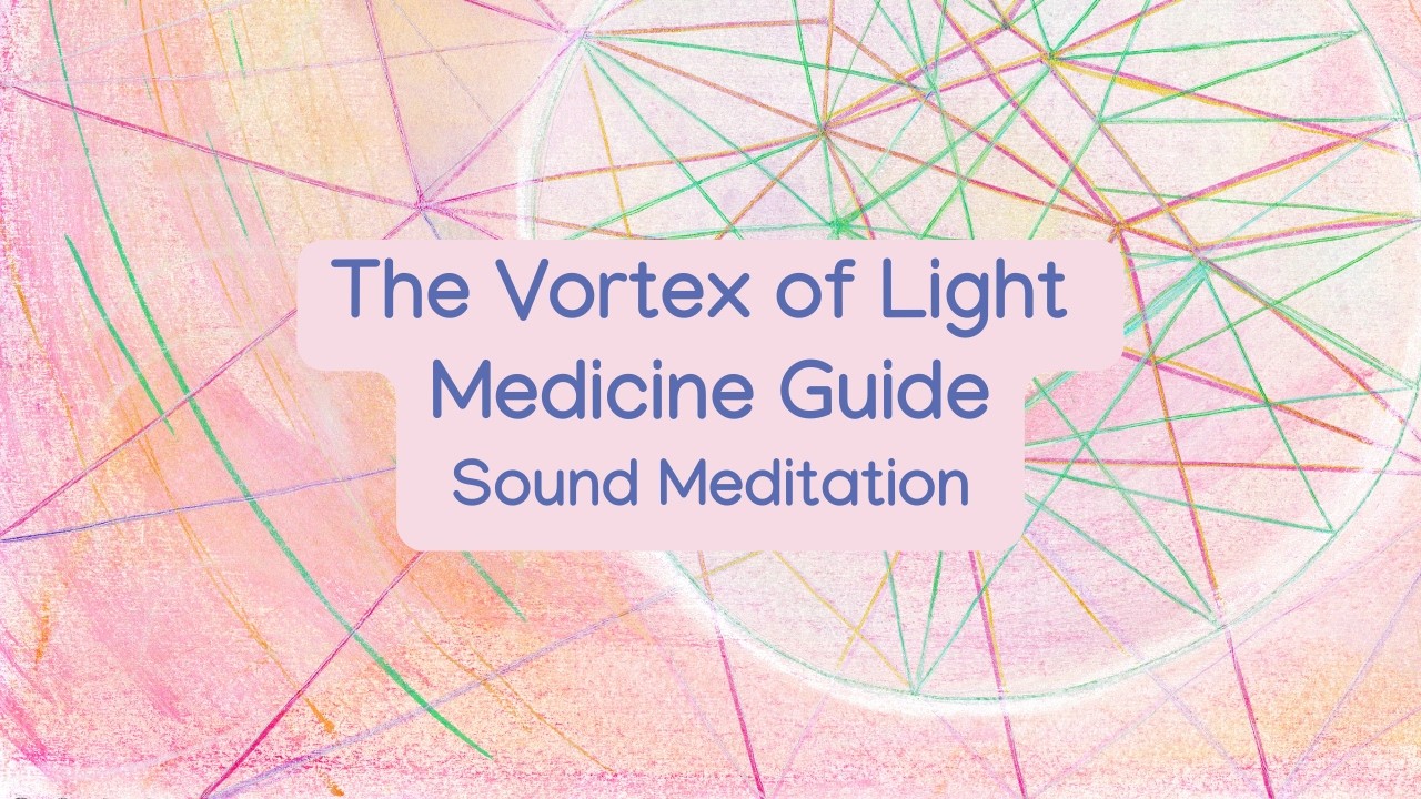 The Vortex of Light Medicine Guide Sound Meditation