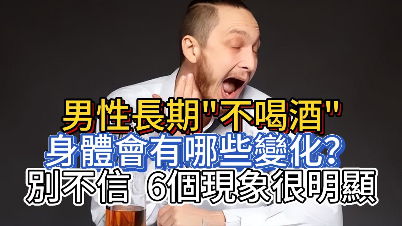 男性長期“不喝酒”，身體會有哪些變化？別不信，6個現象很明顯
