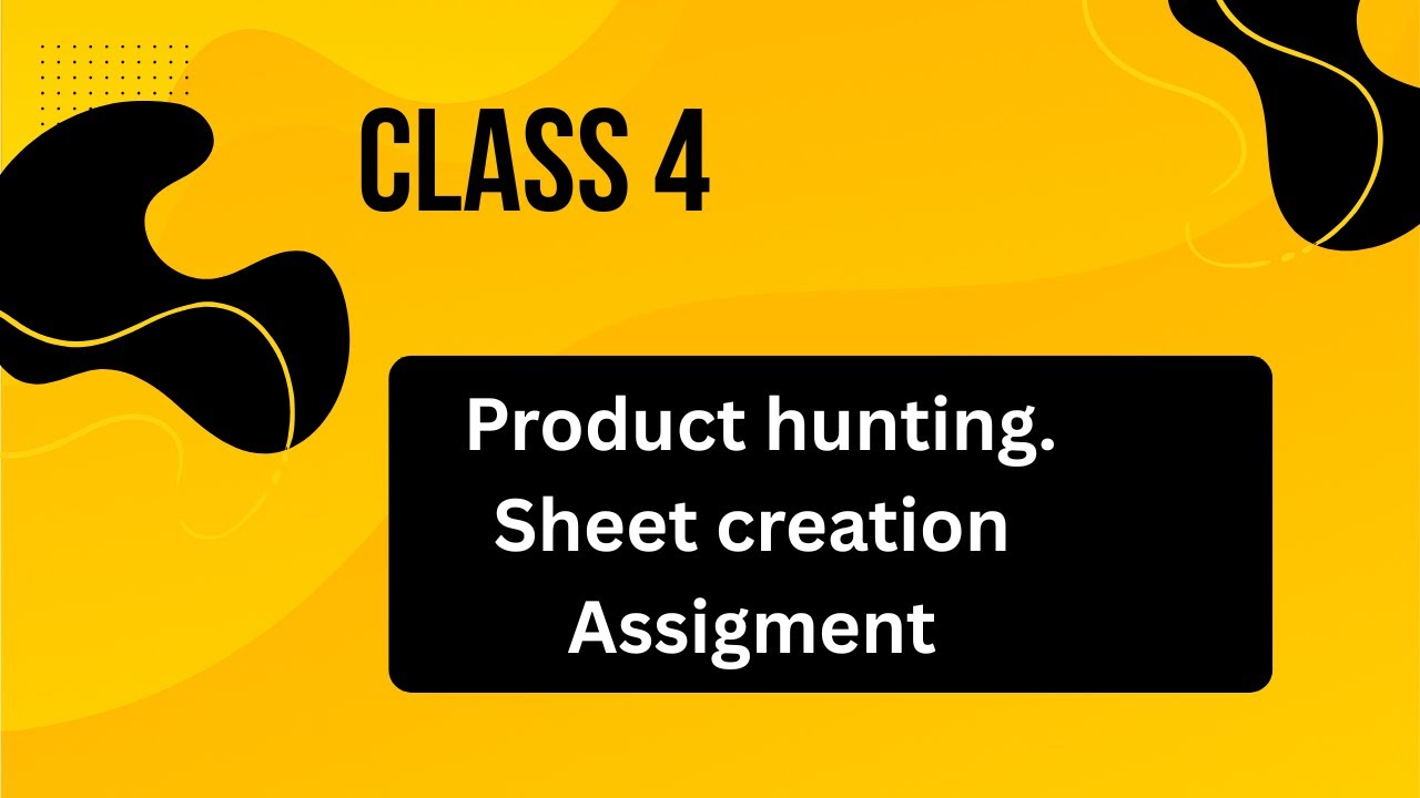 Class 4 | Product Hunting, Sheet Creation & Assignment Submission