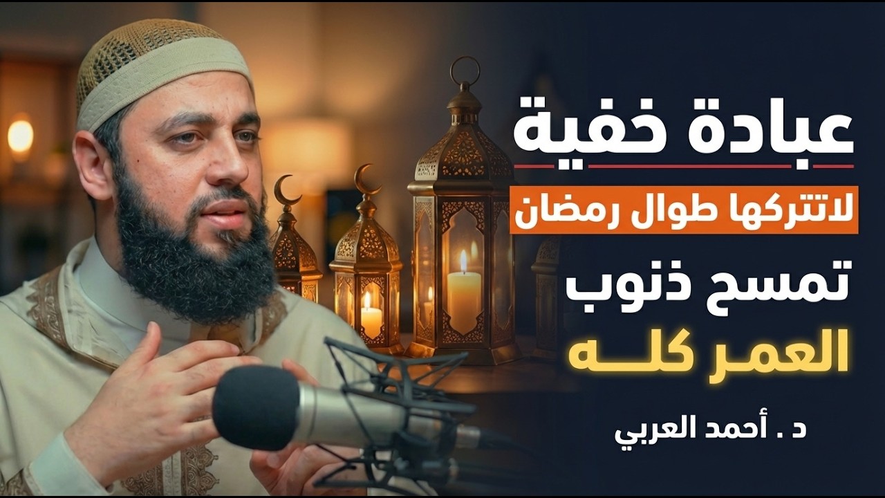عبادة خفية داوم عليها طوال رمضان , تمسح ذنوب العمر كله ,لاتضيعها !! د . أحمد العربي