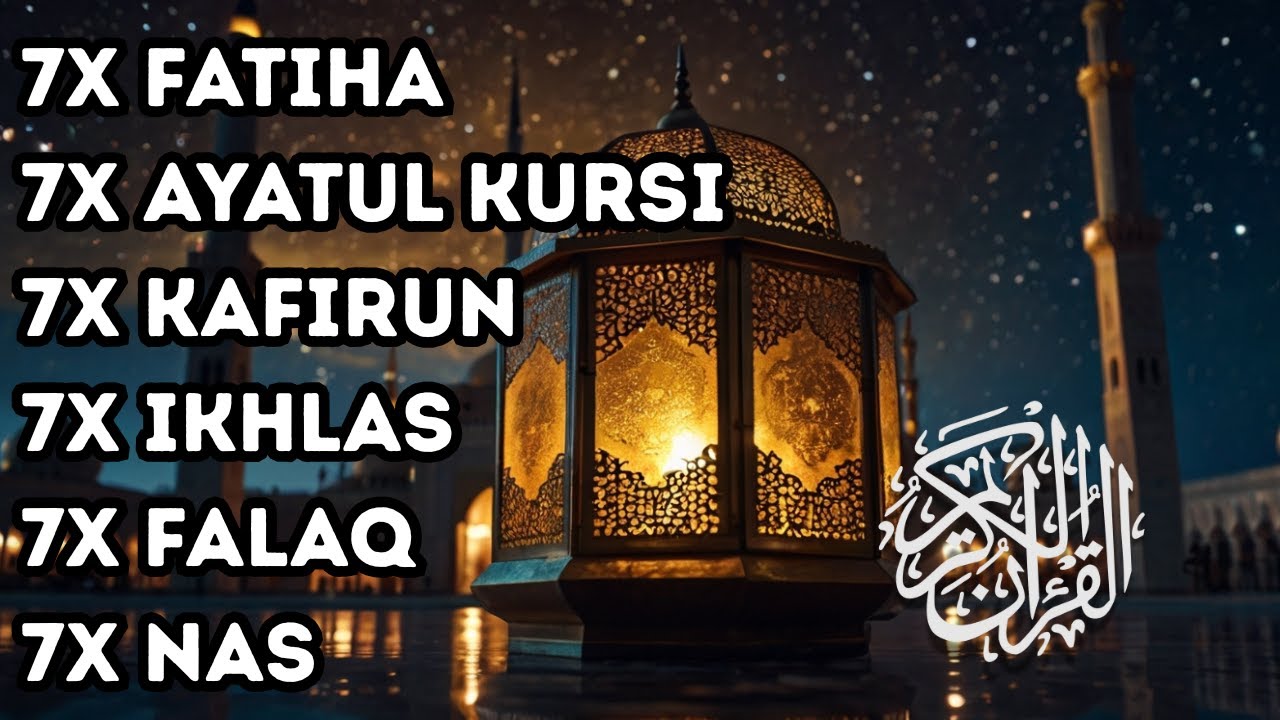 7X FATIHA 7X AYATUL KURSI 7X KAFIRUN 7X IKHLAS 7X FALAQ 7X NAS