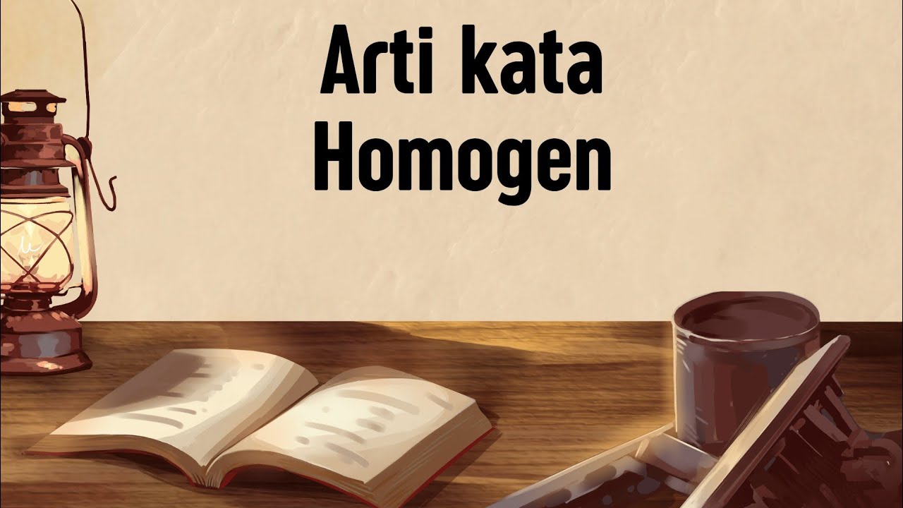 ARTI KATA HOMOGEN (Apa Itu Homogen)