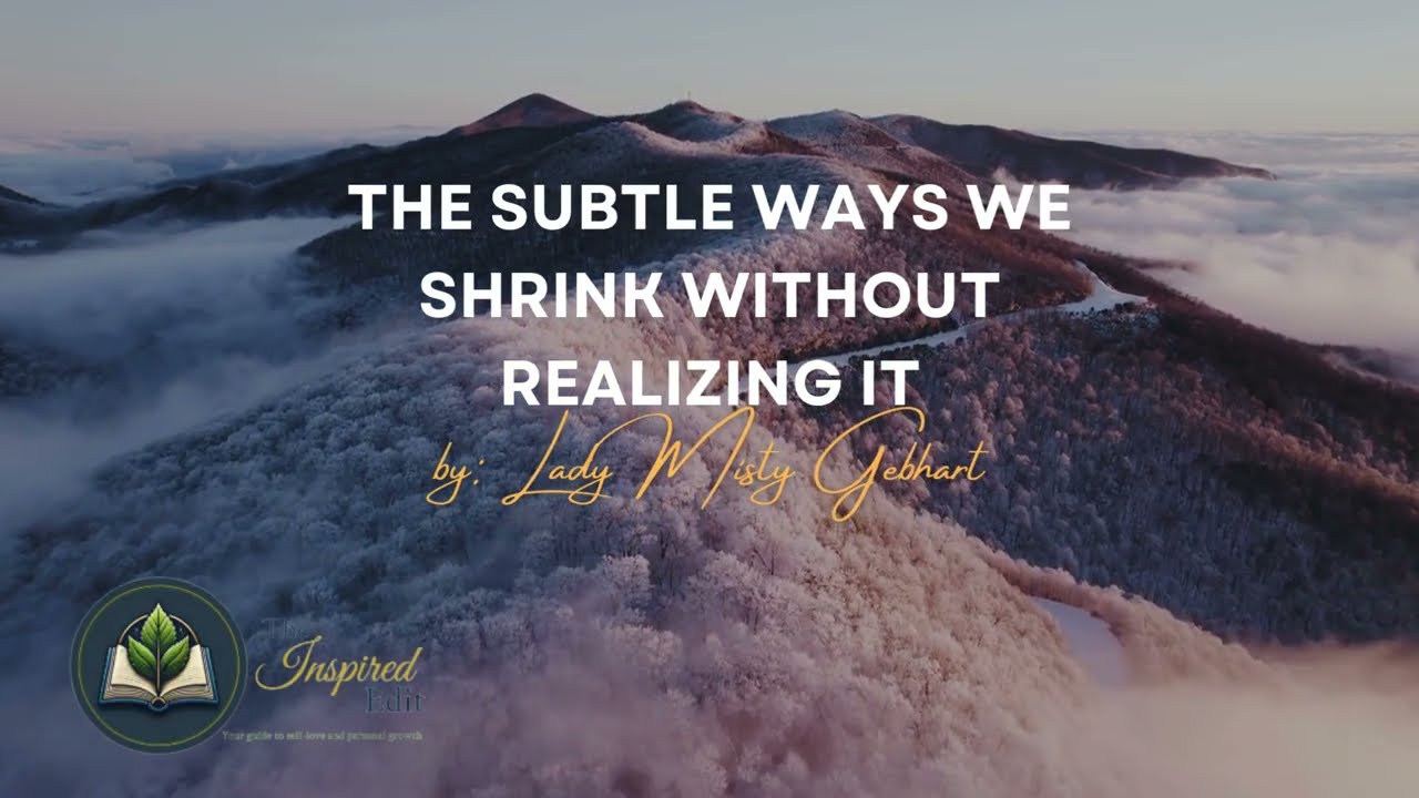 The Subtle Ways We Shrink Without Realizing It by Lady Misty Gebhart (The Inspired Edit)