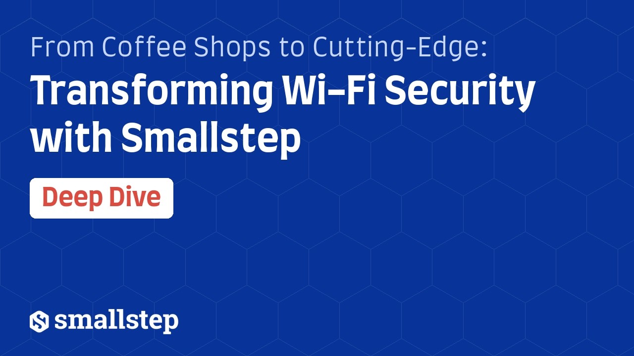 From Coffee Shops to Cutting-Edge: Transforming Wi-Fi Security with Smallstep