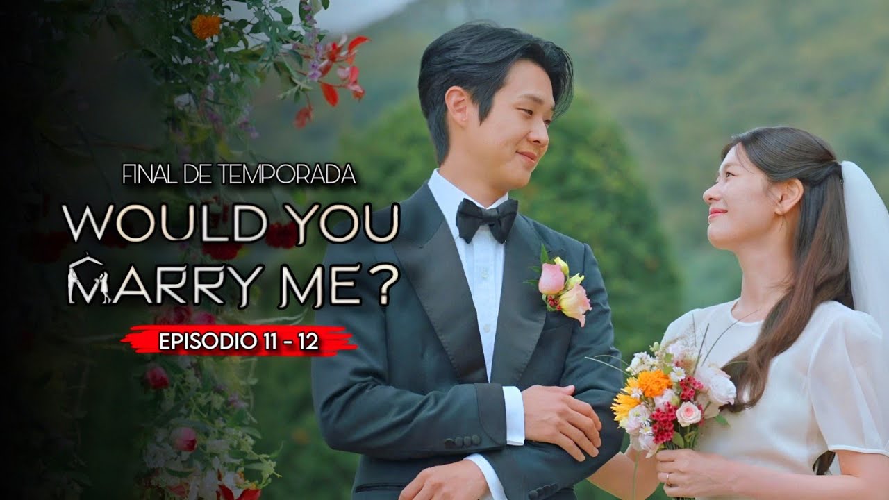 🔥FINAL DE TEMPORADA | WOULD YOU MARRY ME (2025) | CAP 11 - 12 | Resumen dorama 