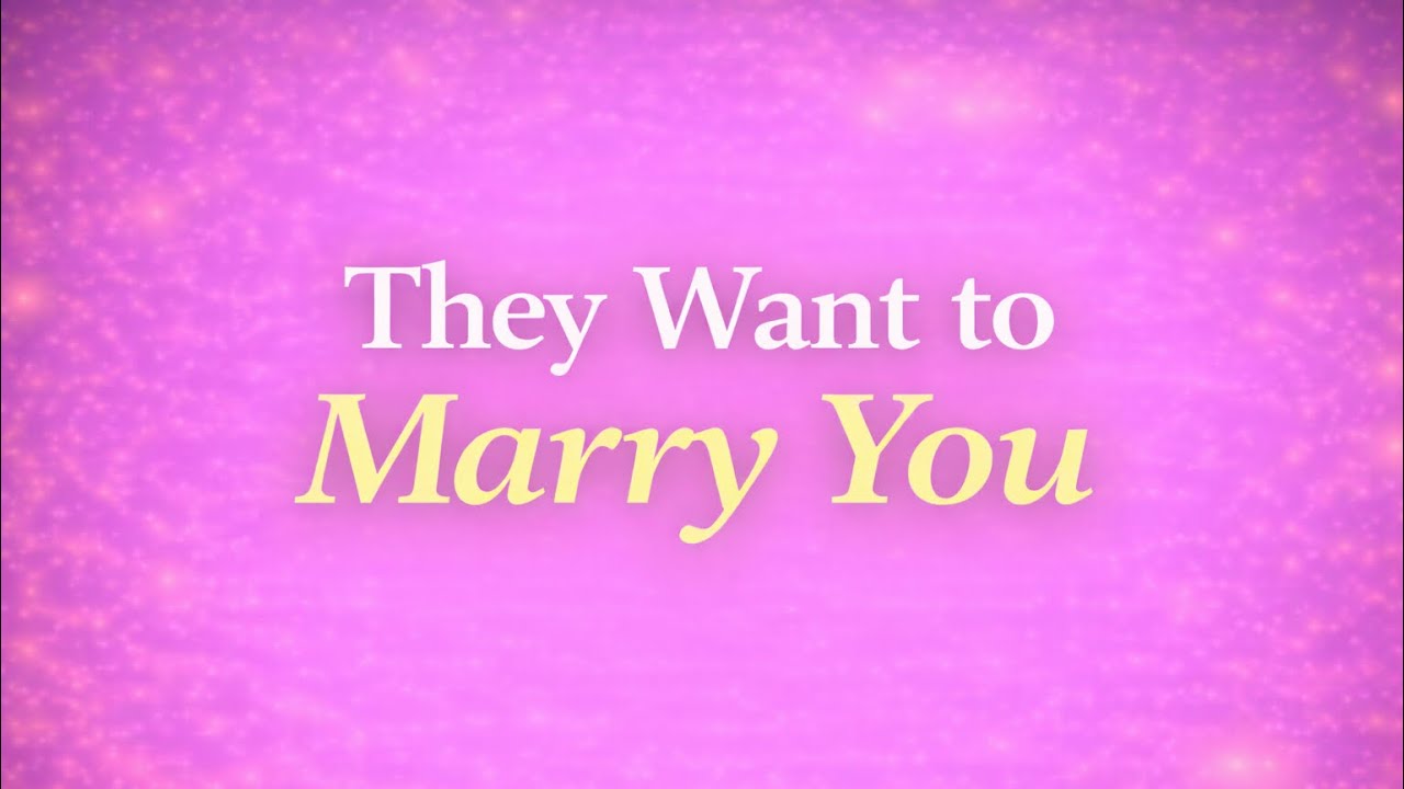 💍They want to marry you.