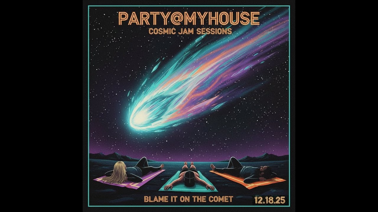Party@MyHouse - LIVE: Cosmic Jam Sessions, Kauai 12.18.25 Blame it on the Comet