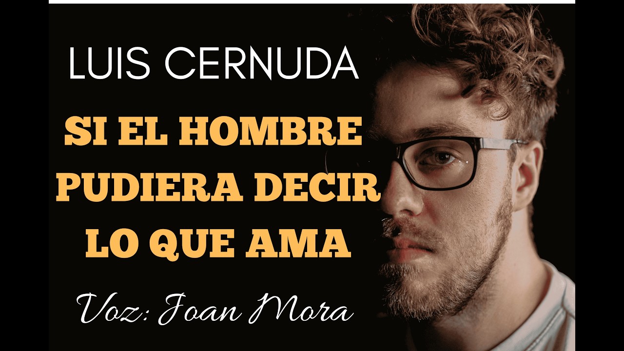 LUIS CERNUDA Si el hombre pudiera decir lo que ama. Recitado por Joan Mora