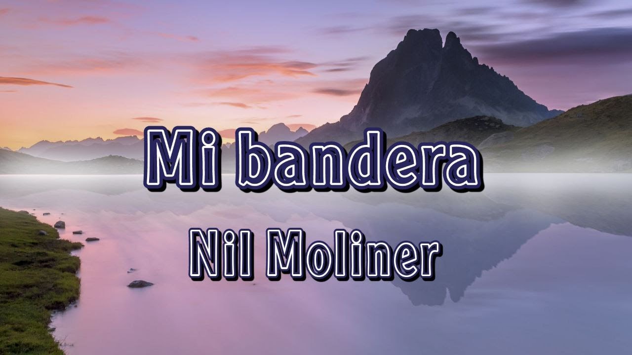 Nil Moliner - MI BANDERA (Letra) (4K) 🎶