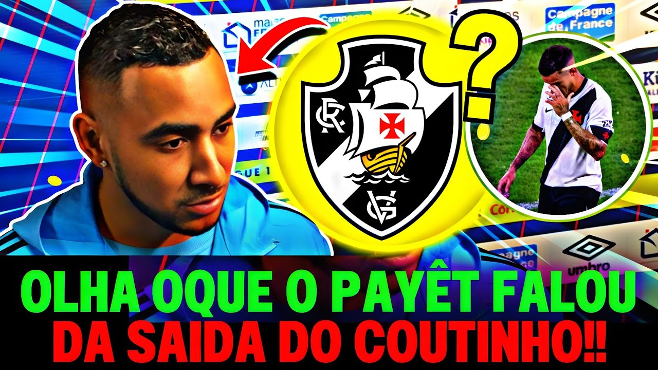 😱💥EITA! FOI SINCERO!  PAYET DEIXOU SUA OPINIÃO COM RELAÇÃO A SAÍDA DO COUTINHO! NOTÍCIA DO VASCO