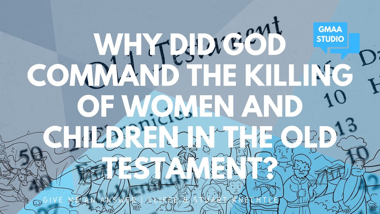 Why Did God Command the Killing of Women and Children in the Old Testament?