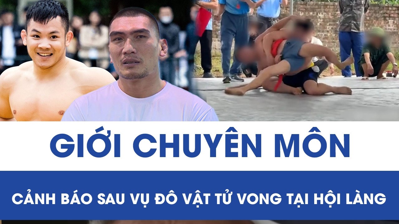 Hiếu “Khổng lồ”, Đào Hồng Sơn lên tiếng cảnh báo sau vụ đô vật tử vong tại hội làng ở Hà Nội