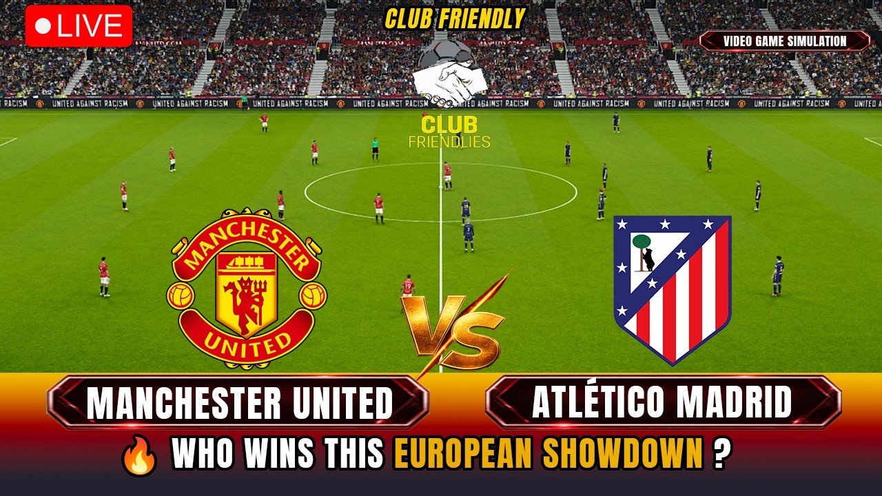 🔴LIVE: Manchester United vs Atl&eacute;tico Madrid |Game Simulation Club Friendly 2026 | Full Match