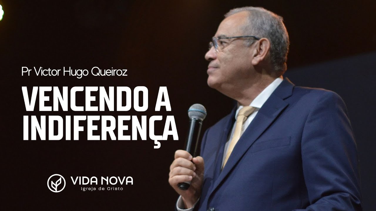 VENCENDO A INDIFERENÇA - Pr Victor Hugo Queiroz  - Igreja Vida Nova