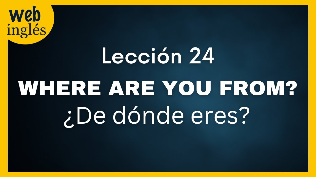 ★24~Where are you from? ¿De dónde eres? La preposición FROM