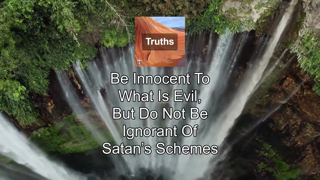 Be Innocent To What Is Evil, But Do Not Be Ignorant Of Satan’s Schemes