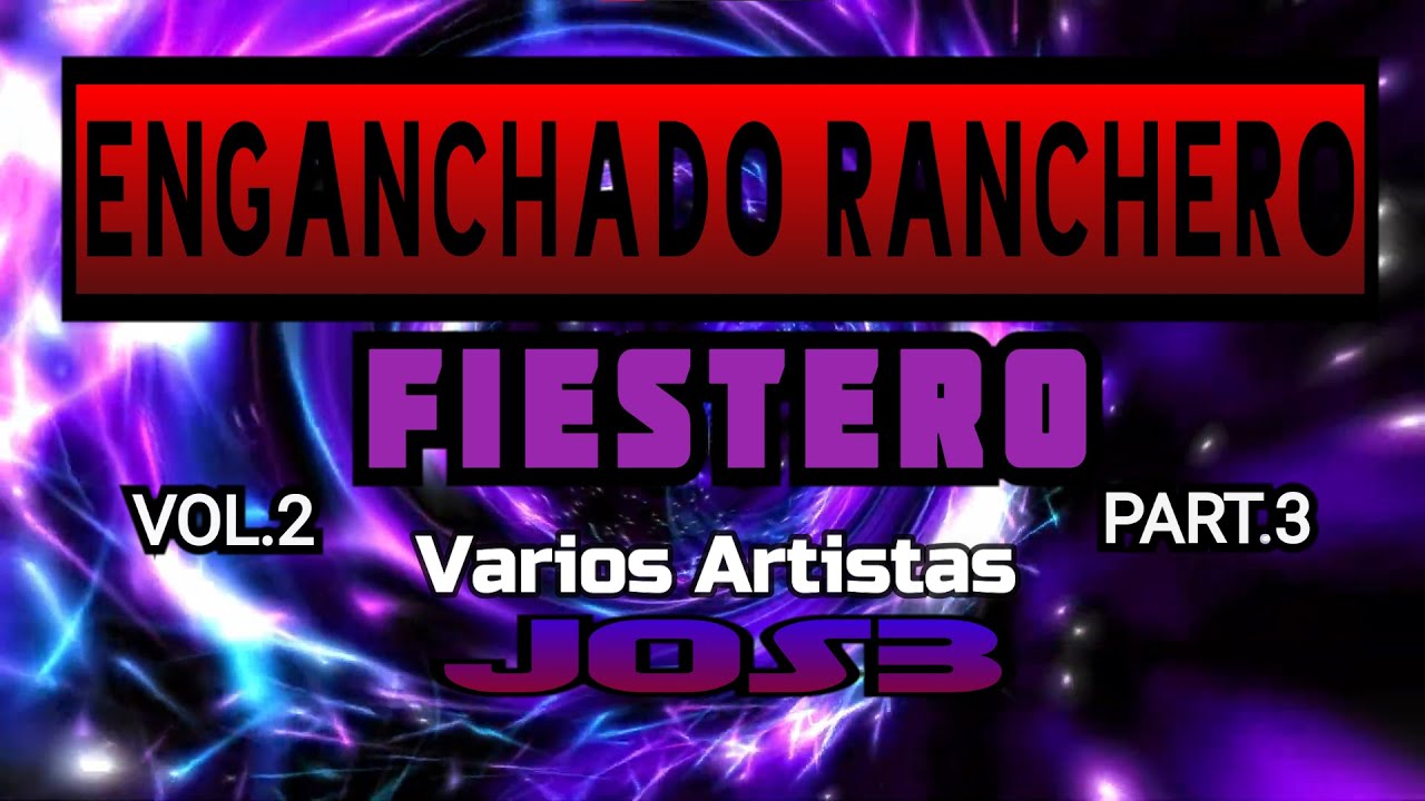 Enganchado Ranchero Fiestero Vol.2 x JOS3 (Varios Artistas)(Parte 3)