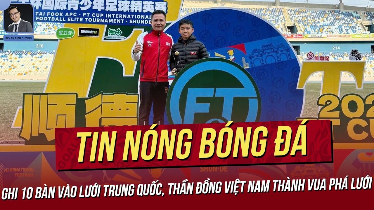 Tin nóng 10/2: Ghi 10 bàn vào lưới TQ, thần đồng Việt Nam thành Vua Phá lưới; Ronaldo sang Việt Nam