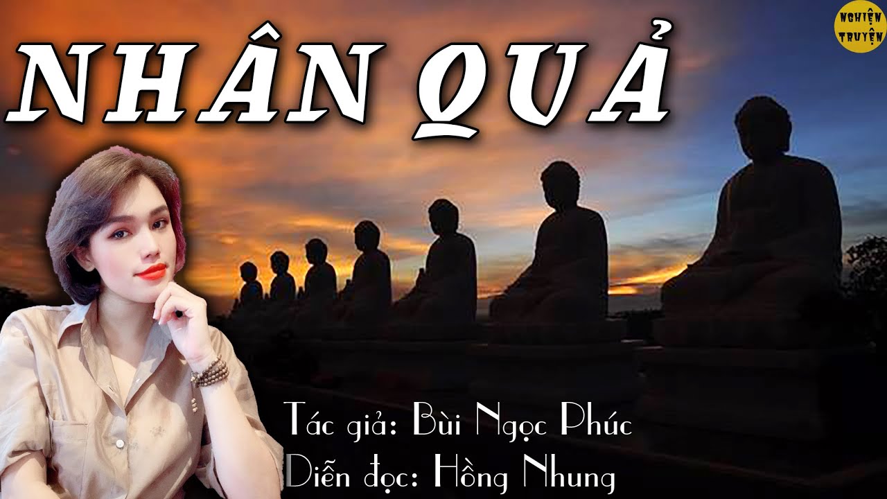 🔴 NHÂN QUẢ - Truyện ngắn hay của tác giả Bùi Ngọc Phúc - MC Hồng Nhung diễn đọc tuyệt vời