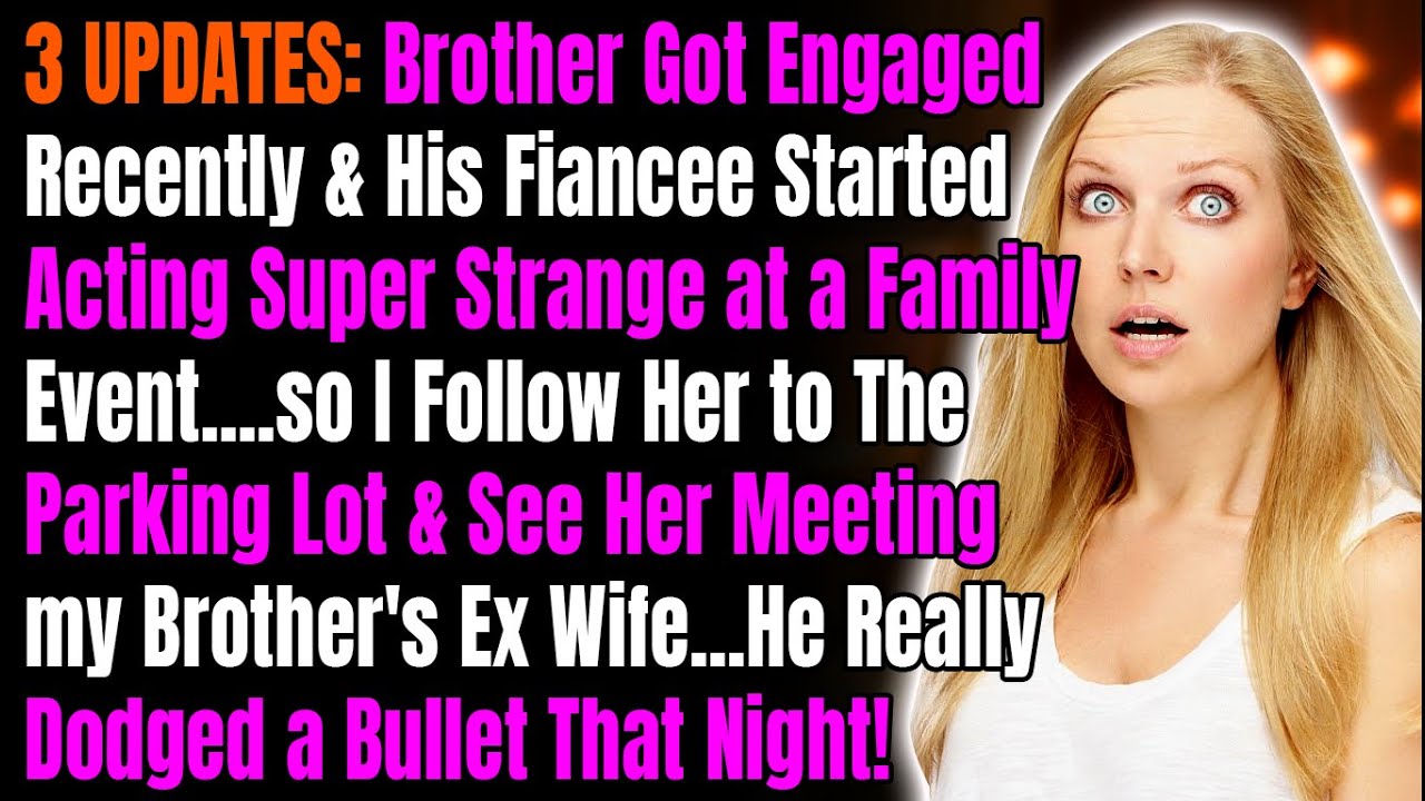 3 UPDATES: Brother Got Engaged Recently & His Fiancee Started Acting Super Strange at a Family Event