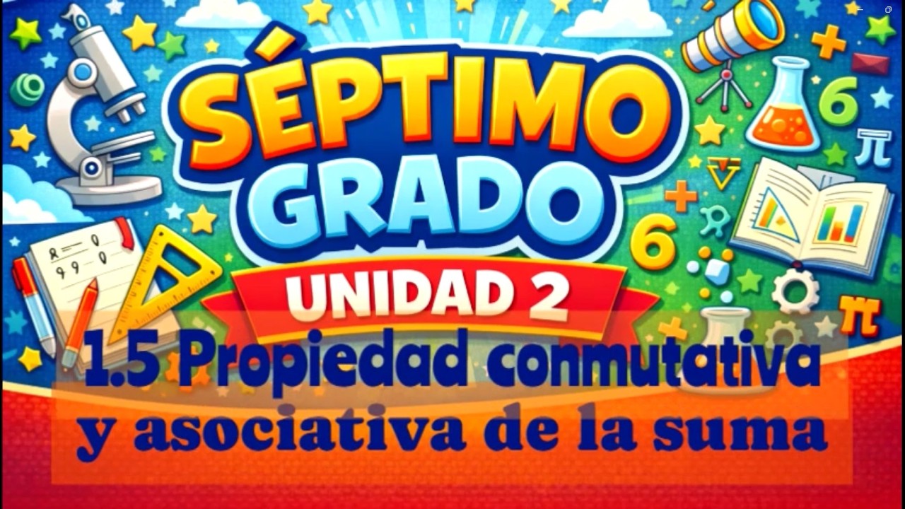 1.5 Propiedad conmutativa y asociativa de la suma || UNIDAD 2 || SEPTIMO GRADO