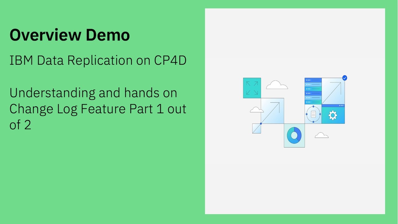 IBM Data Replication on CP4D: Understanding and hands on Change Log Feature Part 1 out of 2