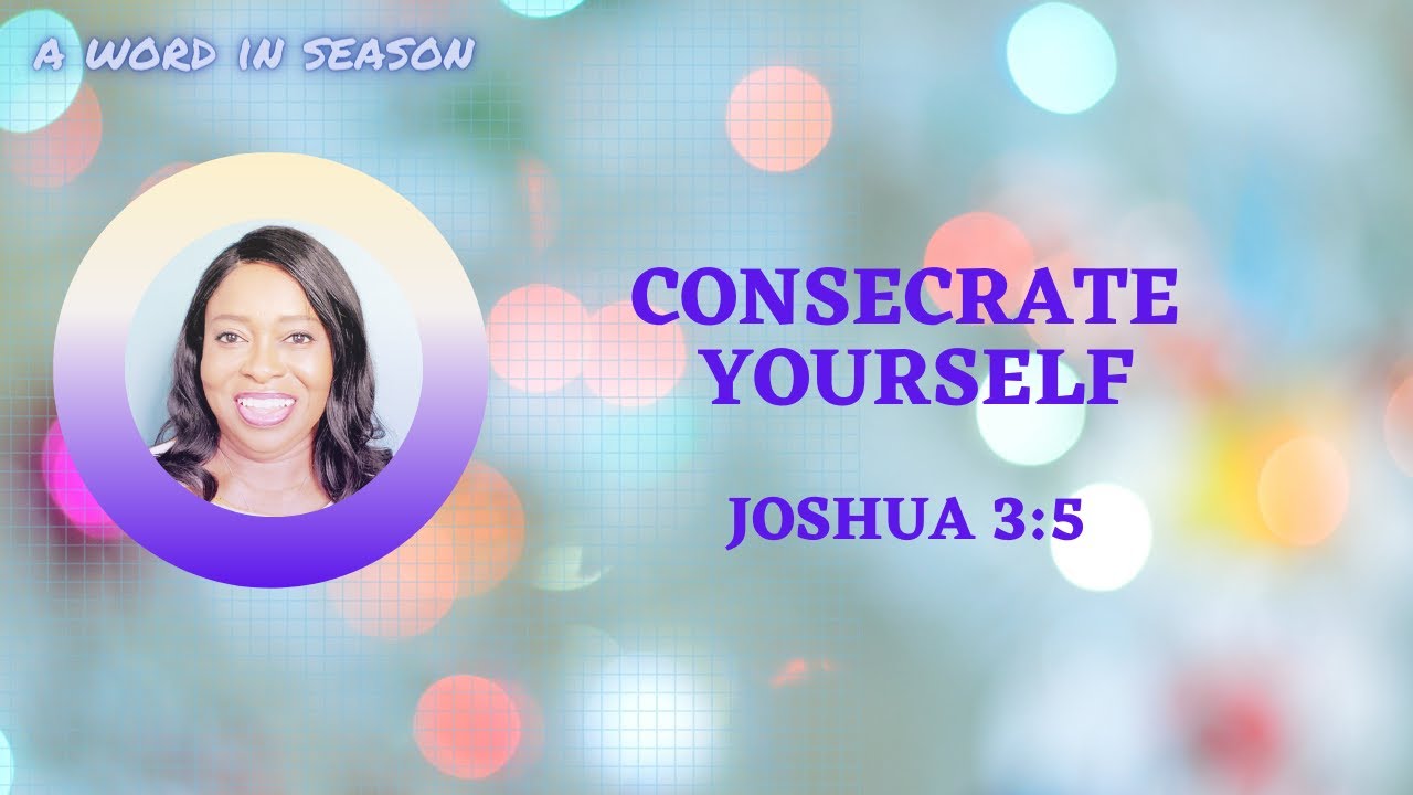 Consecrate Yourself. Joshua 3:5