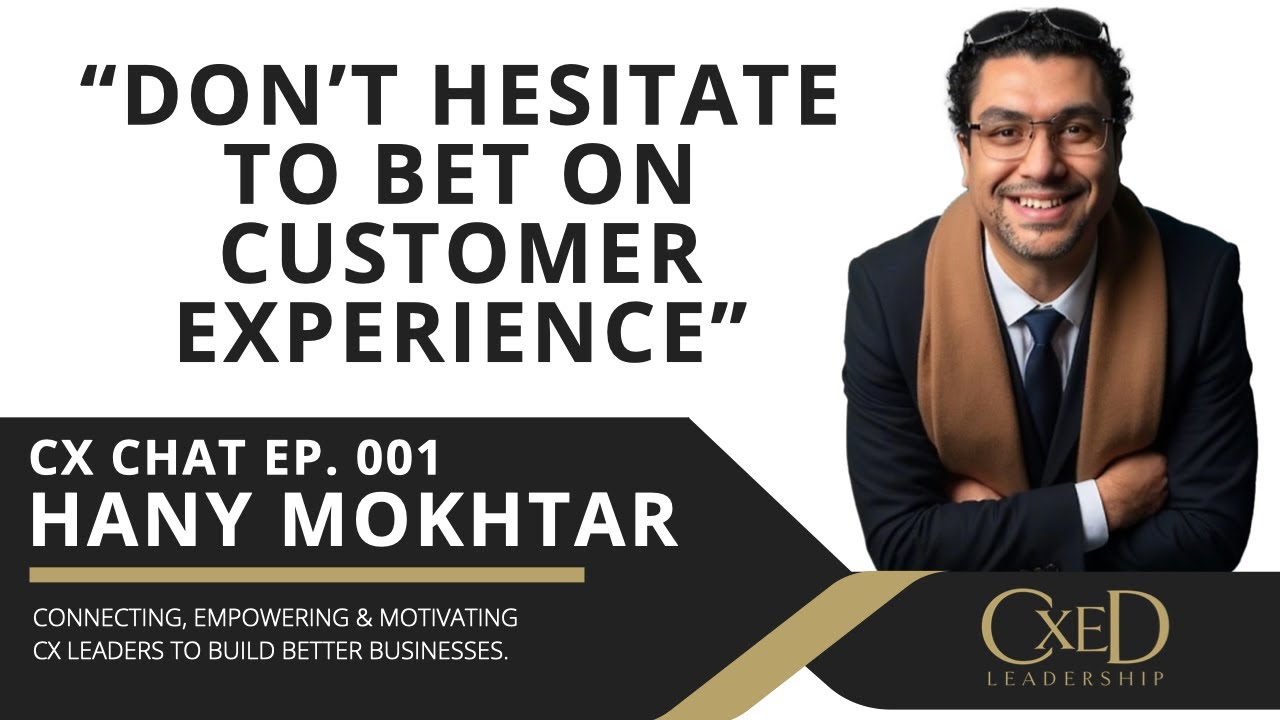 Your Best Business Bet is Customer Experience - Prof. Hany Mokhtar - CX Chat 001