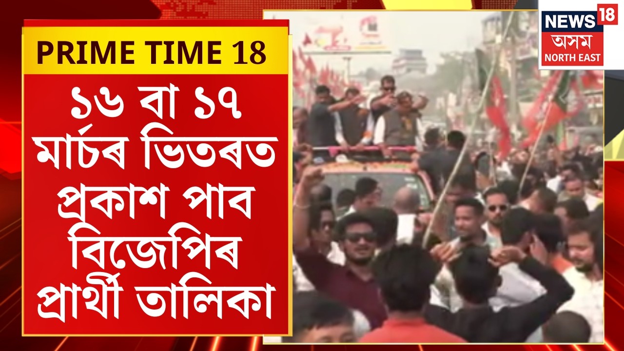 PRIME TIME 18 : ১৬ বা ১৭ মাৰ্চৰ ভিতৰত প্ৰকাশ পাব বিজেপিৰ প্ৰাৰ্থী তালিকা। BJP Candidate List |