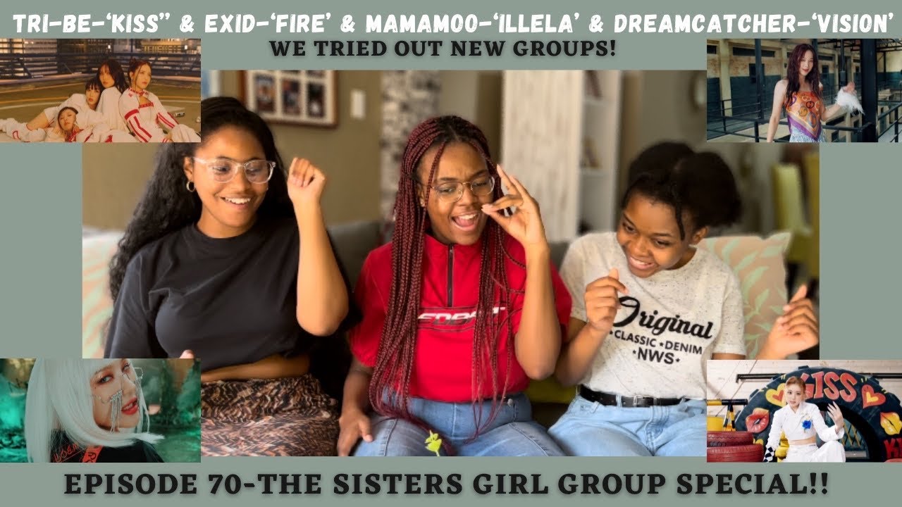 The Sisters React to Kpop | Tri.be ‘Kiss’ & EXID ‘Fire’ & Mamamoo ‘Illella’ & Dreamcatcher ‘Vision’