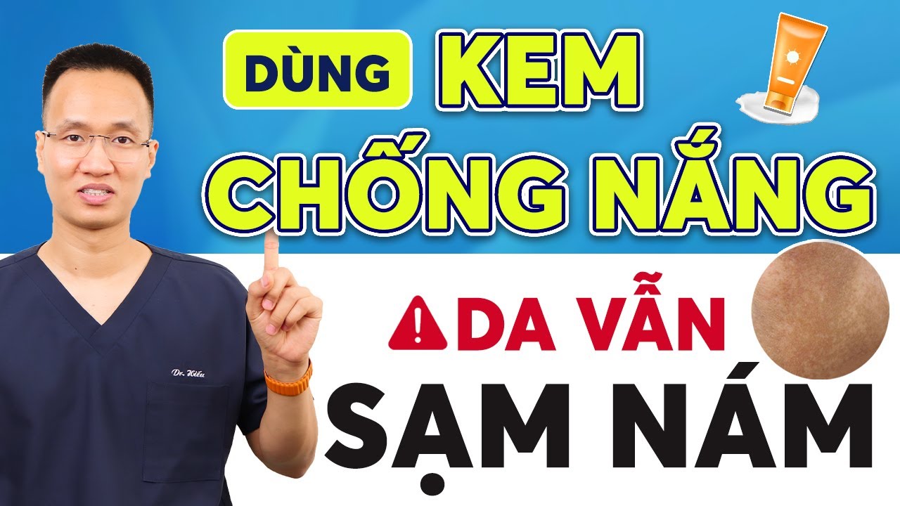 5 LÝ DO THOA KEM CHỐNG NẮNG MÀ DA BỊ SẠM NÁM NẶNG HƠN| Dr Hiếu
