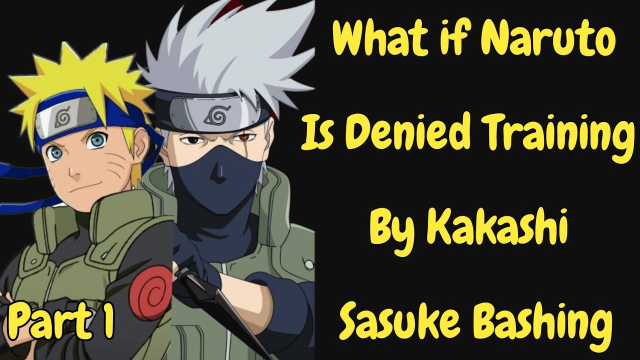 Part 1/What if Naruto Is Denied Training By Kakashi Sasuke Bashing