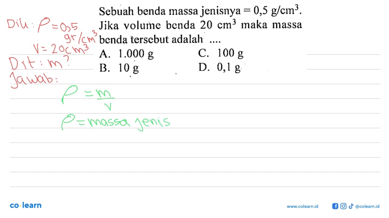 Sebuah benda massa jenisnya = 0,5 g/cm^3 . Jika volume benda 20 cm^3 maka massa benda tersebut ad...
