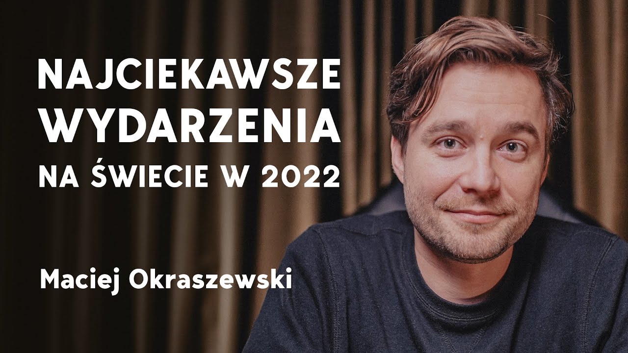 Najważniejsze wydarzenia na świecie w 2022. Maciej Okraszewski 