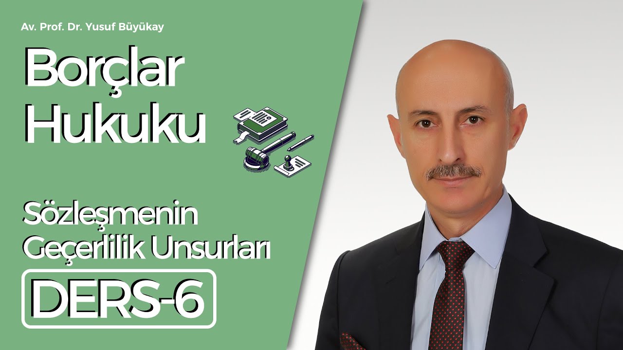 Av. Prof. Dr. Yusuf Büyükay- Borçlar Hukuku Dersi-6: Sözleşmenin Geçerlilik Unsurları