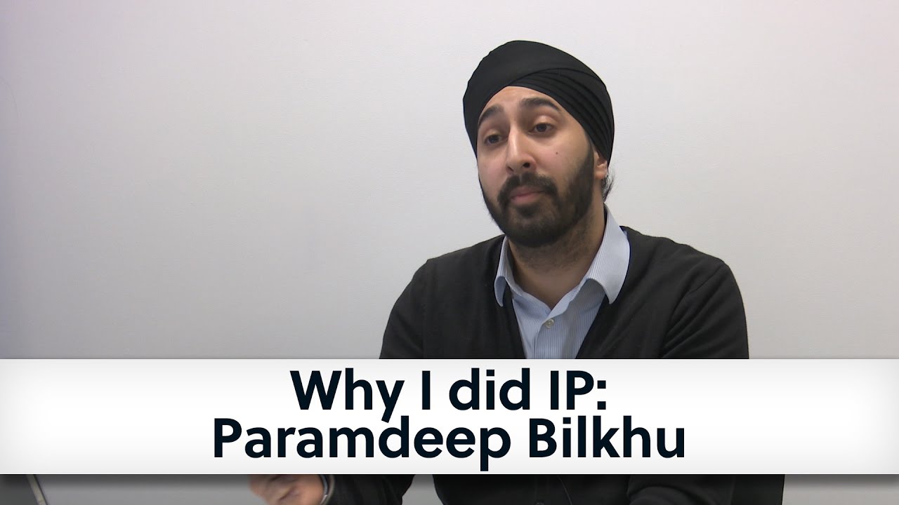 Why I did IP: Paramdeep Bilkhu