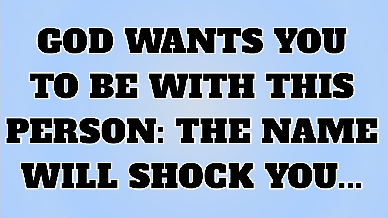 👉GOD WANTS YOU TO BE WITH THIS PERSON: THE NAME WILL SHOCK YOU...