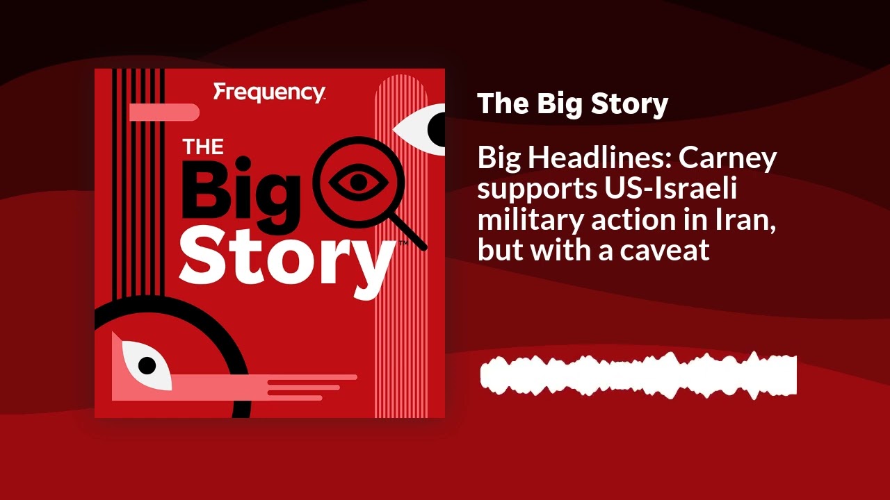 Big Headlines: Carney supports US-Israeli military action in Iran, but with a caveat | The Big Story