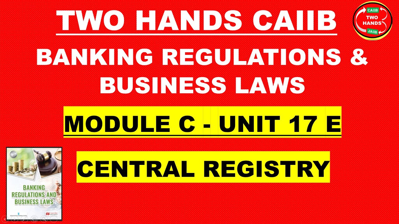 MODULE C UNIT 17 E CENTRAL REGISTRY BRBL I BANKING REGULATIONS AND BUSINESS LAWS CAIIB I CAIIB BRBL