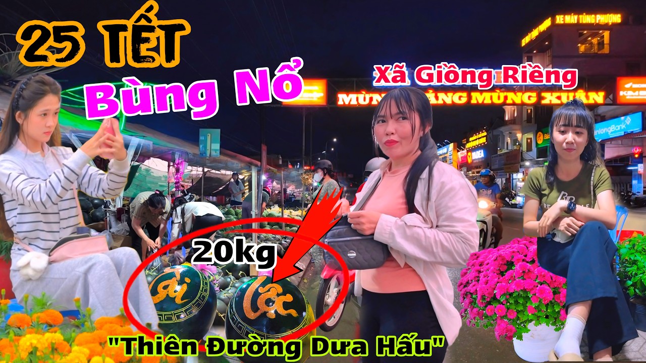 25 Tết - Bùng Nổ Chợ Hoa Tết Giồng Riềng Thiên Đường Dưa Hấu  Xuất Hiện