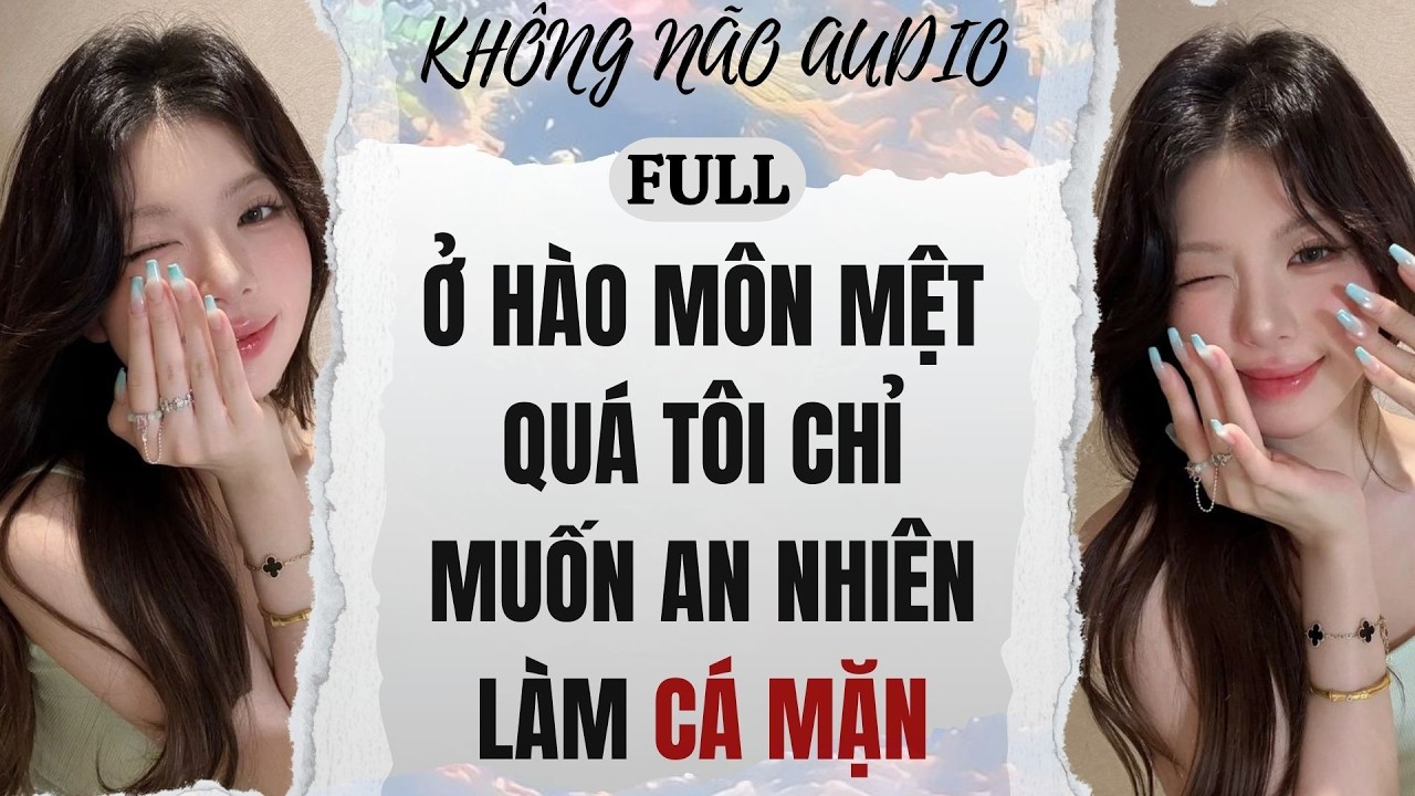 [TRUYỆN AUDIO] Ở HÀO MÔN MỆT QUÁ TÔI CHỈ MUỐN AN NHIÊN LÀM CÁ MẶN | KHÔNG NÃO AUDIO
