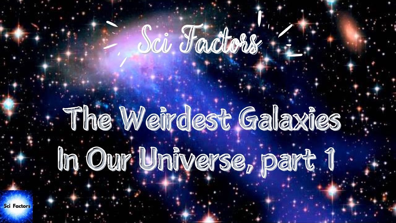 The Weirdest Galaxies In Our Universe, part 1