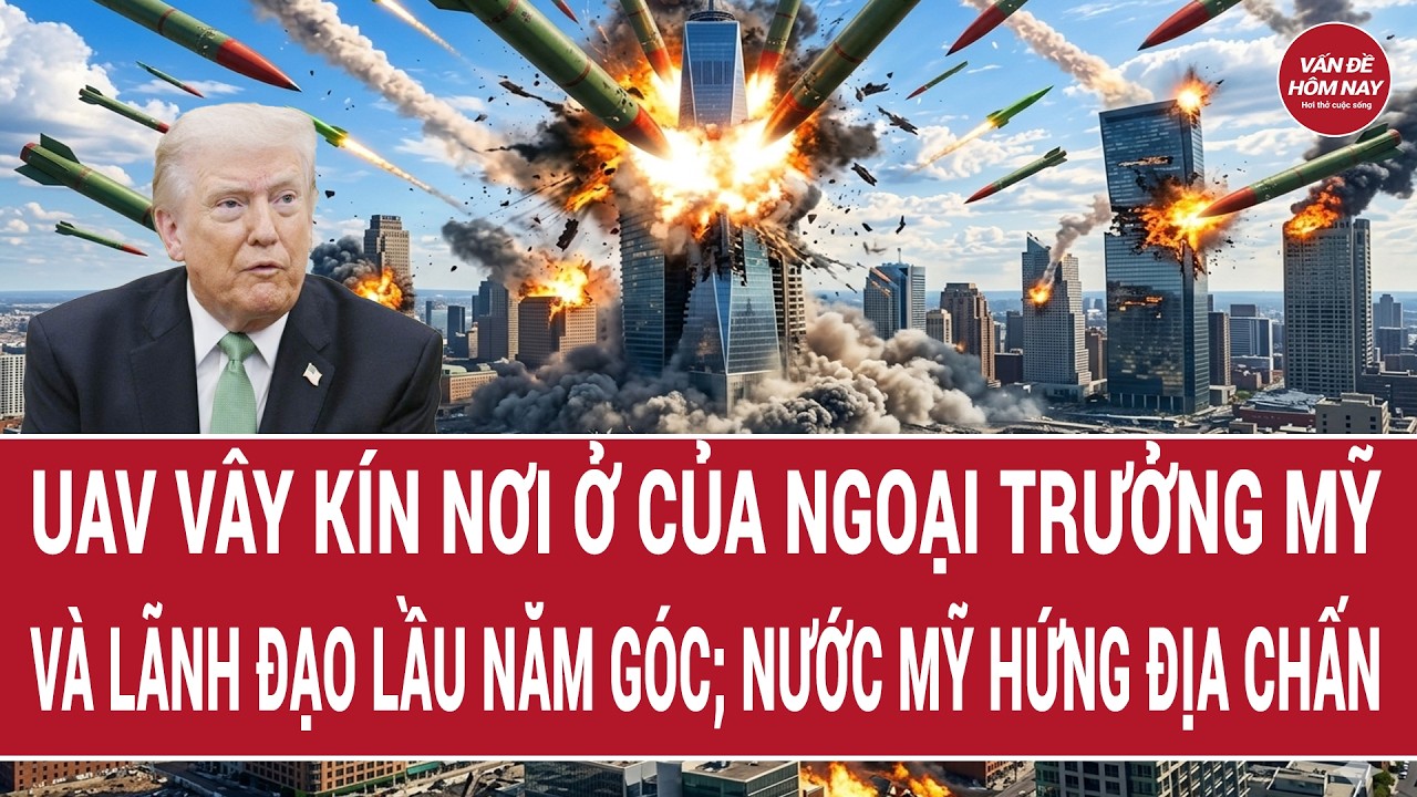 UAV vây kín nơi ở của Ngoại trưởng Mỹ và lãnh đạo Lầu Năm Góc; địa chấn rung chuyển nước Mỹ