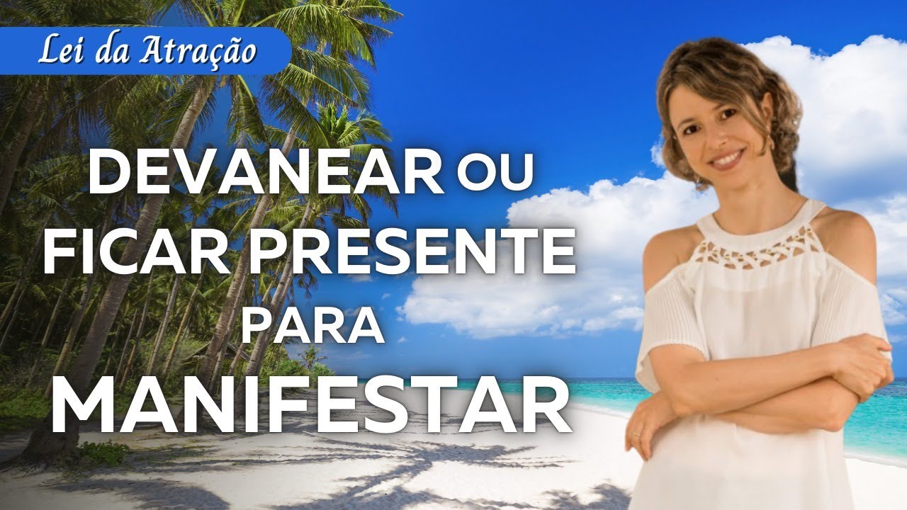 Devanear ou ficar presente para manifestar? Você vai entender qual é a chave.